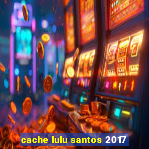 cache lulu santos 2017